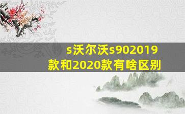 s沃尔沃s902019款和2020款有啥区别