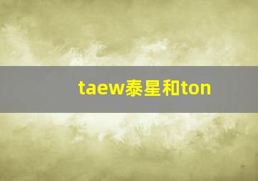 taew泰星和ton