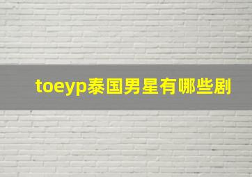 toeyp泰国男星有哪些剧