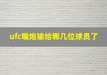 ufc嘴炮输给哪几位球员了