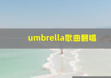 umbrella歌曲翻唱