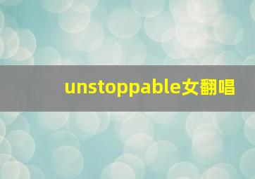 unstoppable女翻唱