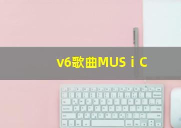 v6歌曲MUSⅰC