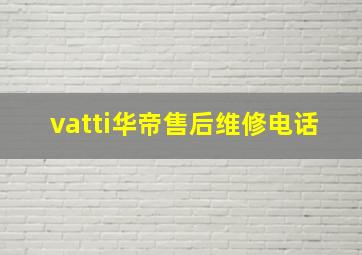 vatti华帝售后维修电话