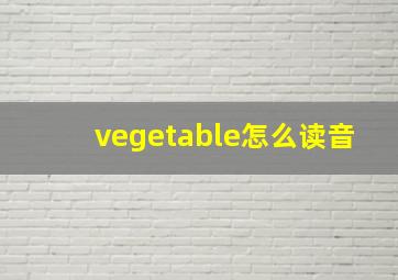 vegetable怎么读音