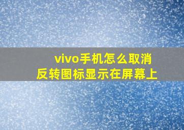 vivo手机怎么取消反转图标显示在屏幕上