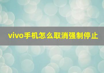 vivo手机怎么取消强制停止