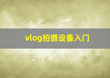 vlog拍摄设备入门