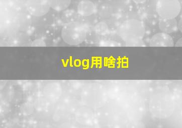 vlog用啥拍