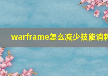 warframe怎么减少技能消耗