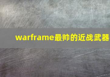 warframe最帅的近战武器