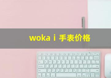 wokaⅰ手表价格