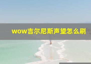 wow吉尔尼斯声望怎么刷