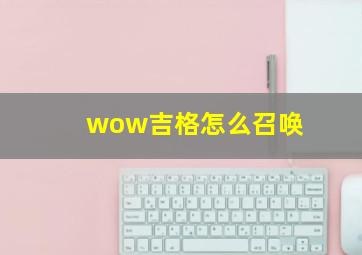 wow吉格怎么召唤