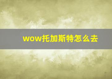 wow托加斯特怎么去