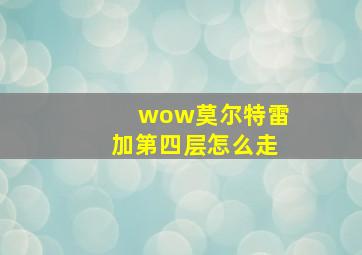 wow莫尔特雷加第四层怎么走