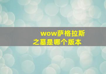 wow萨格拉斯之墓是哪个版本