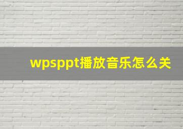 wpsppt播放音乐怎么关