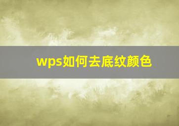 wps如何去底纹颜色