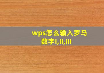 wps怎么输入罗马数字I,II,III