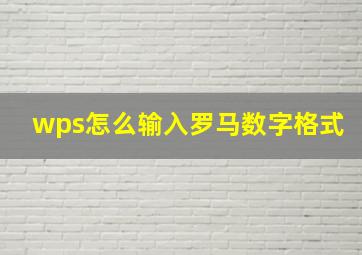 wps怎么输入罗马数字格式