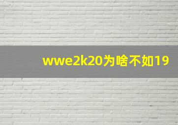 wwe2k20为啥不如19