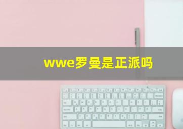 wwe罗曼是正派吗