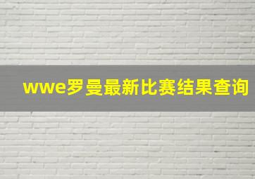 wwe罗曼最新比赛结果查询