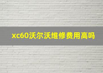 xc60沃尔沃维修费用高吗