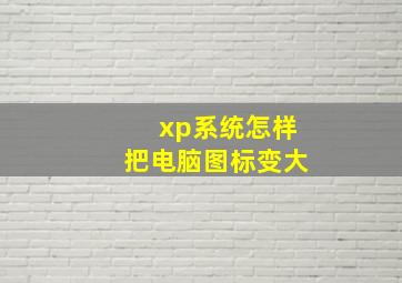 xp系统怎样把电脑图标变大