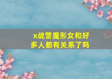 x战警魔形女和好多人都有关系了吗