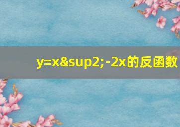 y=x²-2x的反函数