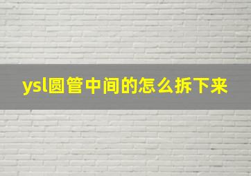 ysl圆管中间的怎么拆下来