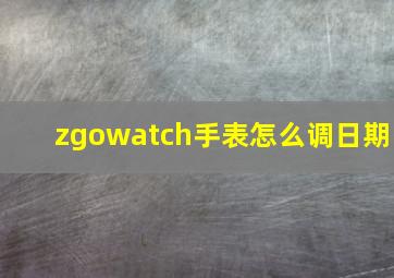 zgowatch手表怎么调日期