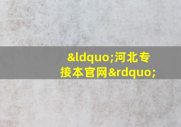 “河北专接本官网”