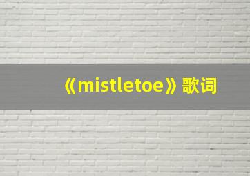 《mistletoe》歌词