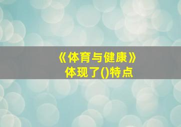 《体育与健康》体现了()特点