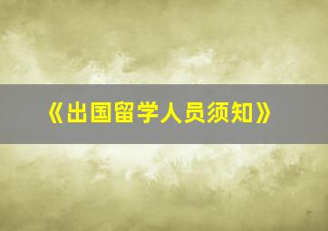 《出国留学人员须知》