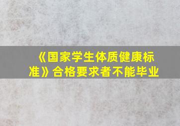 《国家学生体质健康标准》合格要求者不能毕业