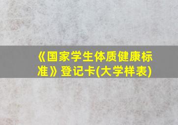 《国家学生体质健康标准》登记卡(大学样表)