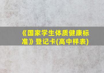 《国家学生体质健康标准》登记卡(高中样表)