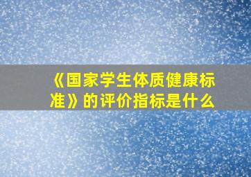 《国家学生体质健康标准》的评价指标是什么