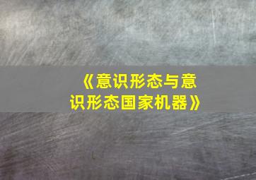 《意识形态与意识形态国家机器》