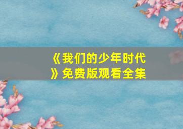 《我们的少年时代》免费版观看全集