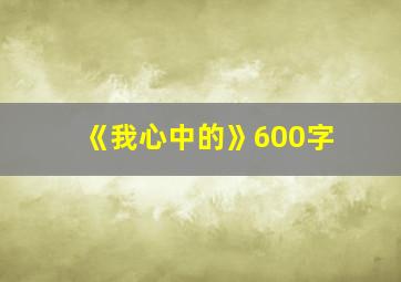 《我心中的》600字