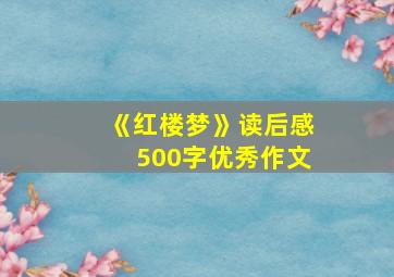 《红楼梦》读后感500字优秀作文