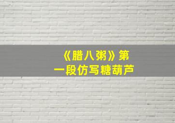 《腊八粥》第一段仿写糖葫芦