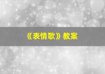 《表情歌》教案