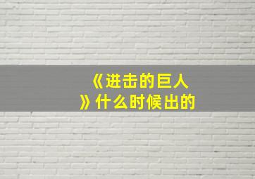 《进击的巨人》什么时候出的