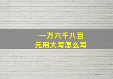 一万六千八百元用大写怎么写